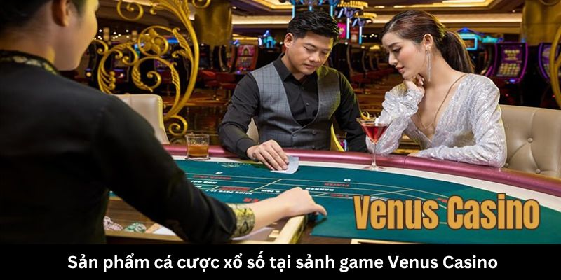 Sản phẩm cá cược xổ số tại sảnh game Venus Casino