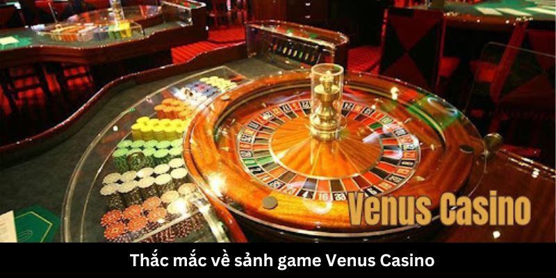 Thắc mắc về sảnh game Venus Casino