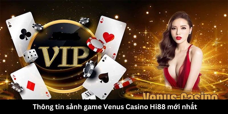 Thông tin sảnh game Venus Casino Hi88 mới nhất